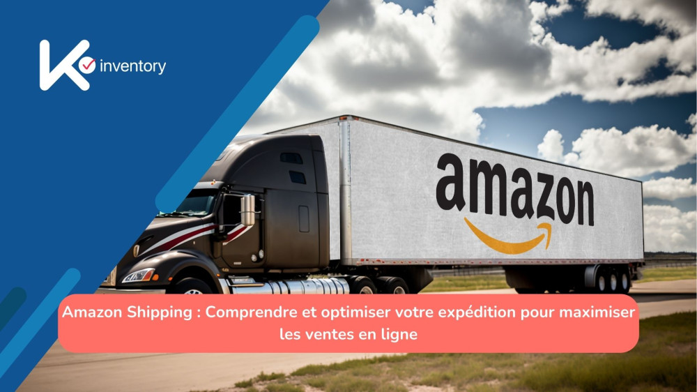 Amazon Shipping : Comprendre et optimiser votre expédition pour maximiser les ventes en ligne