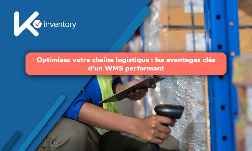 Optimisez votre chaîne logistique : les avantages clés d'un WMS performant