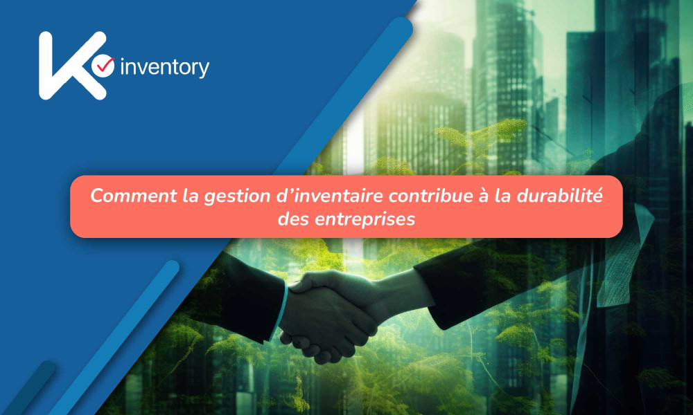 Comment la gestion d'inventaire contribue à la durabilité des entreprises