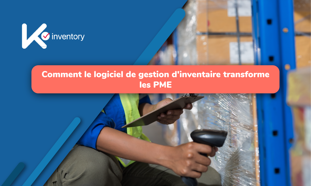 Comment le logiciel de gestion d'inventaire transforme les PME