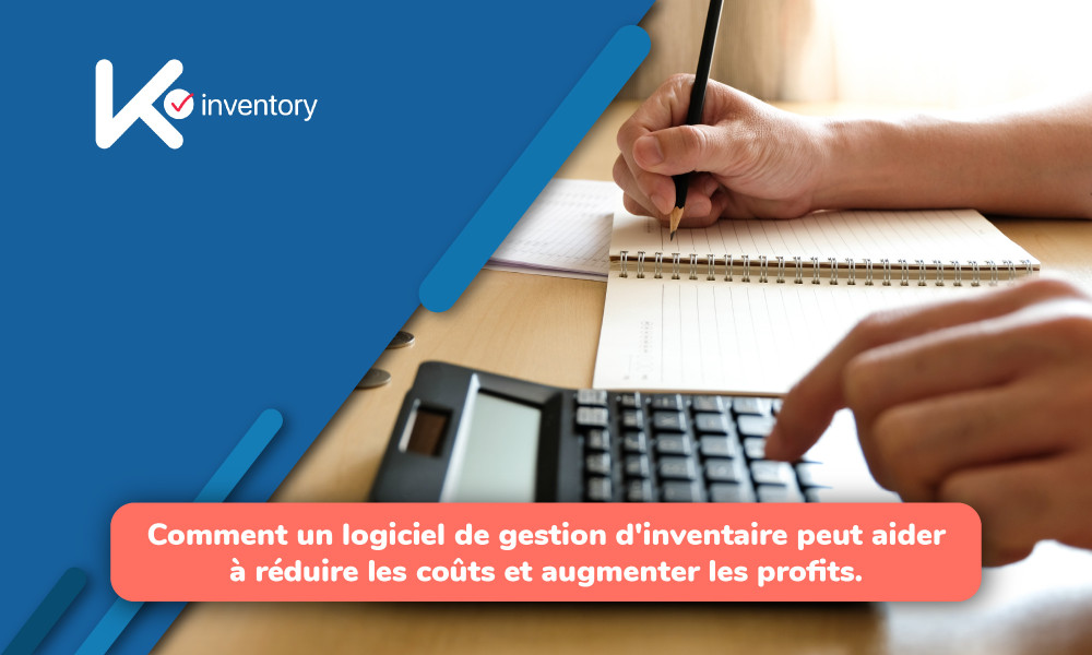 Comment un logiciel de gestion d'inventaire peut aider à réduire les coûts et augmenter les profits.