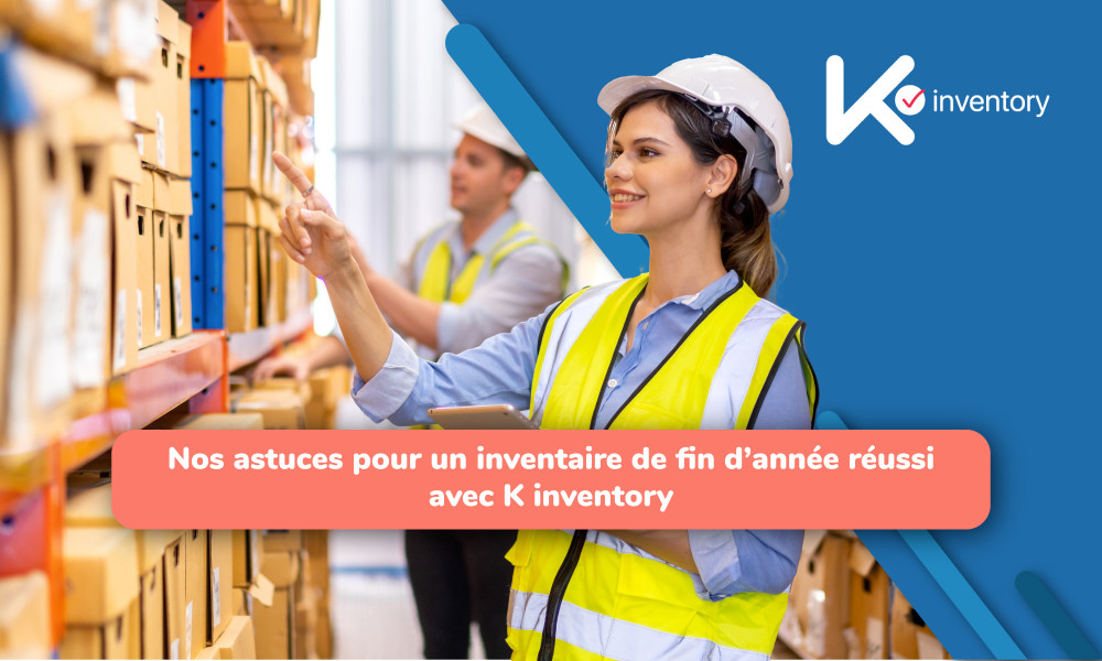 Nos astuces pour un inventaire de fin d'année réussi avec K inventory