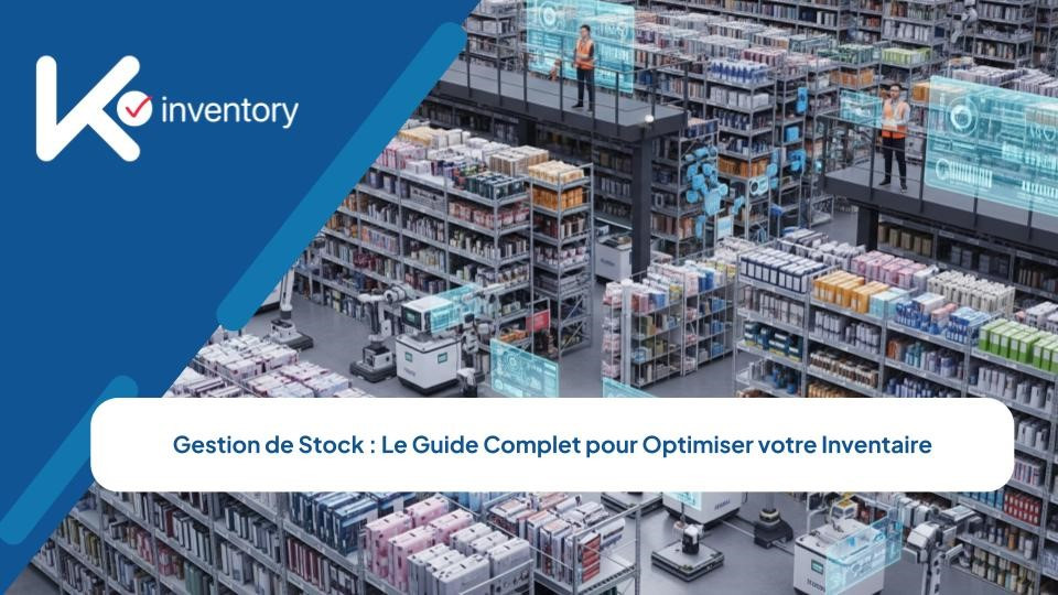 Gestion de Stock : Le Guide Complet pour Optimiser votre Inventaire
