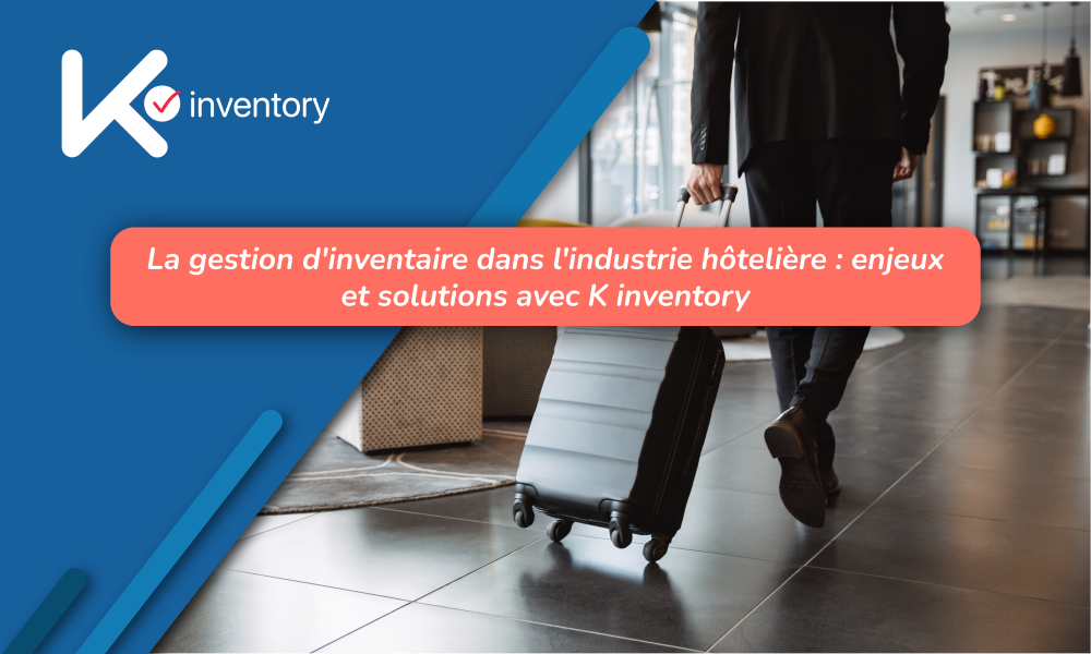 La gestion d'inventaire dans l'industrie hôtelière : enjeux et solutions avec K inventory