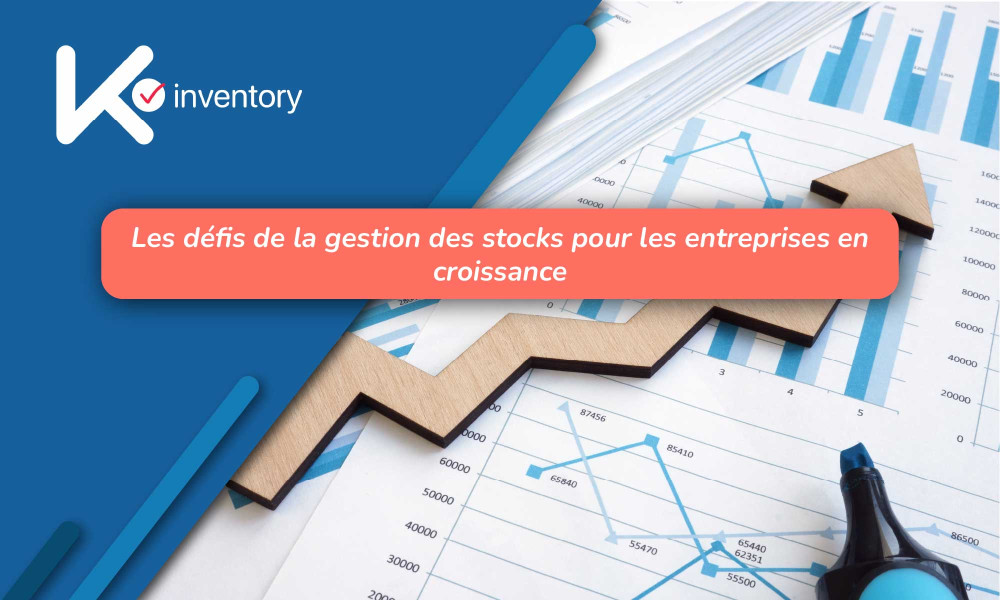 Les défis de la gestion des stocks pour les entreprises en croissance