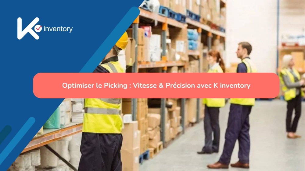 Optimiser le Picking : Vitesse & Précision avec K inventory