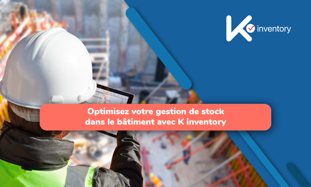 Optimisez votre gestion de stock dans le bâtiment avec K inventory