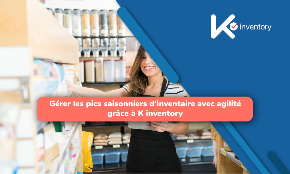 Gérer les pics saisonniers d'inventaire avec agilité grâce à K inventory